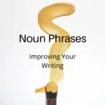 Noun Phrases: Improving Your Writing