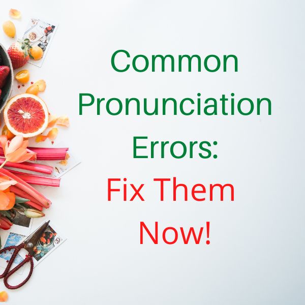 Common Pronunciation Errors Fix Them Now 