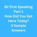 How Did You Get Here Today? 3 B2 First Speaking Part 1 Sample Answers